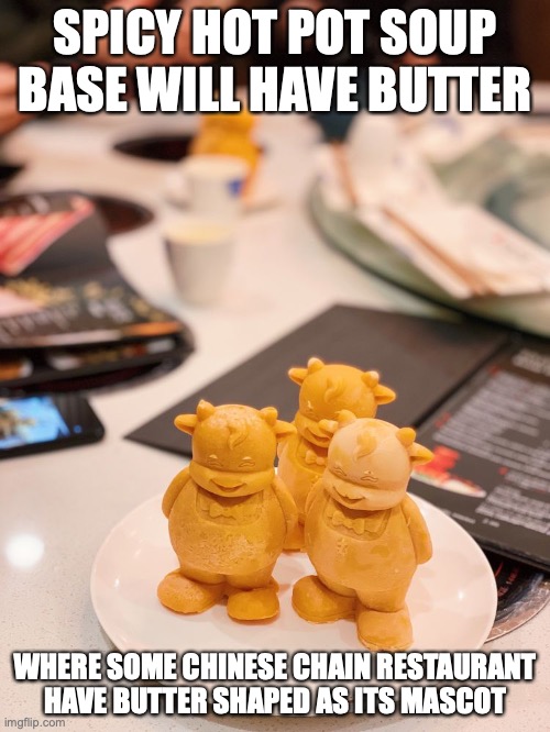 Mascot-Shaped Butter | SPICY HOT POT SOUP BASE WILL HAVE BUTTER; WHERE SOME CHINESE CHAIN RESTAURANT HAVE BUTTER SHAPED AS ITS MASCOT | image tagged in restaurant,memes,butter,food | made w/ Imgflip meme maker