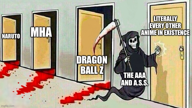 KILL THE WEEBS | LITERALLY EVERY OTHER ANIME IN EXISTENCE; MHA; NARUTO; DRAGON BALL Z; THE AAA AND A.S.S. | image tagged in death knocking at the door | made w/ Imgflip meme maker