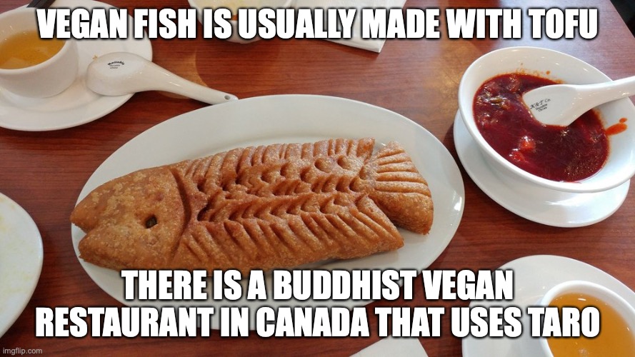 Vegan Fish | VEGAN FISH IS USUALLY MADE WITH TOFU; THERE IS A BUDDHIST VEGAN RESTAURANT IN CANADA THAT USES TARO | image tagged in vegan,memes,food,fish | made w/ Imgflip meme maker