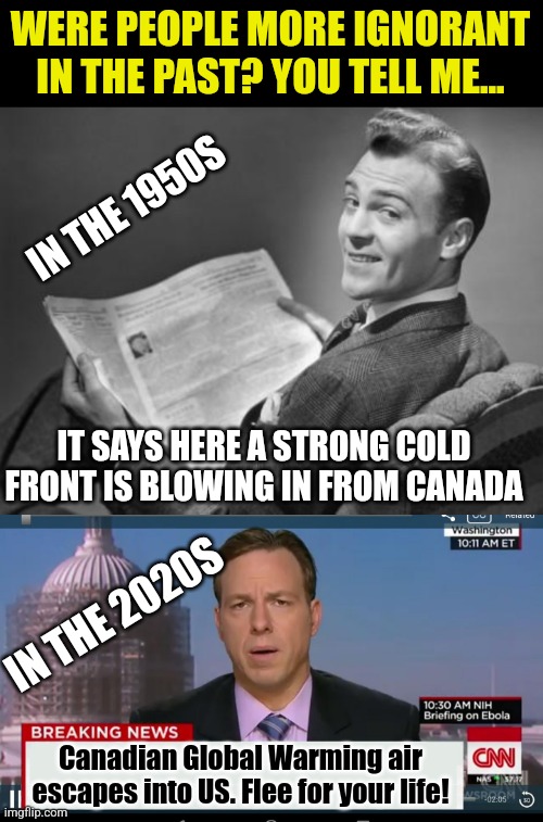When do we start calling all weather and seasons global warming? Who else is sick of this hysteria? |  WERE PEOPLE MORE IGNORANT IN THE PAST? YOU TELL ME... IN THE 1950S; IT SAYS HERE A STRONG COLD FRONT IS BLOWING IN FROM CANADA; IN THE 2020S; Canadian Global Warming air escapes into US. Flee for your life! | image tagged in 50's newspaper,cnn breaking news template,global warming,hysteria | made w/ Imgflip meme maker