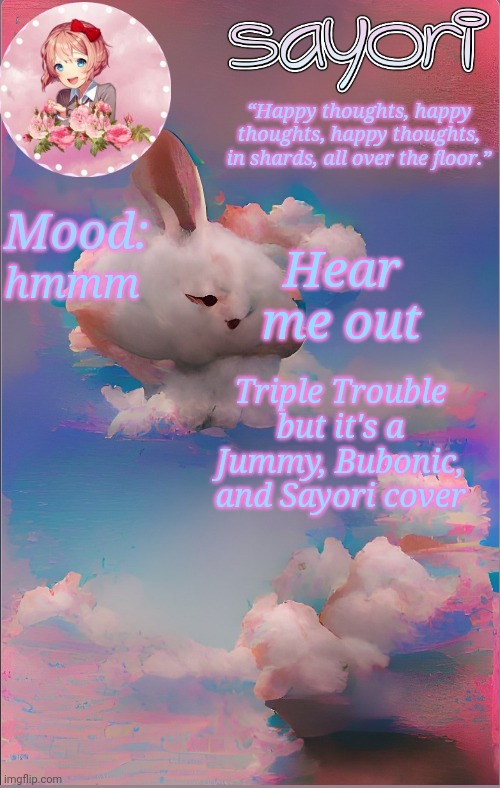 Simp Trouble | Hear me out; hmmm; Triple Trouble but it's a Jummy, Bubonic, and Sayori cover | image tagged in wombo art combo | made w/ Imgflip meme maker
