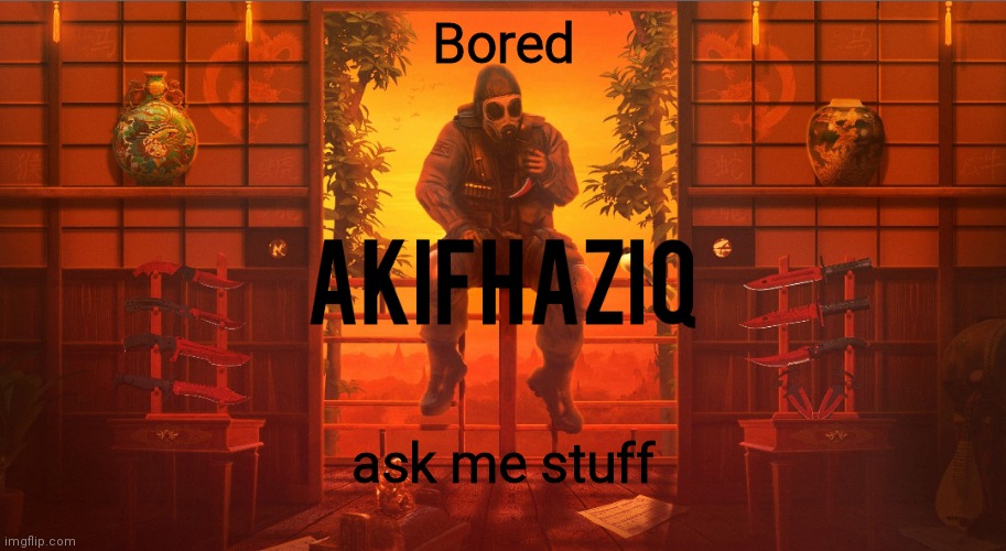 Akifhaziq CSGO template | Bored; ask me stuff | image tagged in akifhaziq csgo template | made w/ Imgflip meme maker