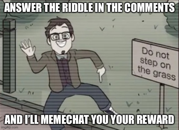 Do not step on the grass | ANSWER THE RIDDLE IN THE COMMENTS; AND I’LL MEMECHAT YOU YOUR REWARD | image tagged in do not step on the grass | made w/ Imgflip meme maker