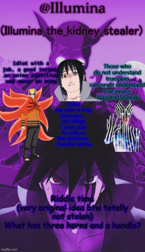 Illumina high effort temp | Riddle time
(very original idea btw totally not stolen)
What has three horns and a handle? | image tagged in illumina high effort temp | made w/ Imgflip meme maker