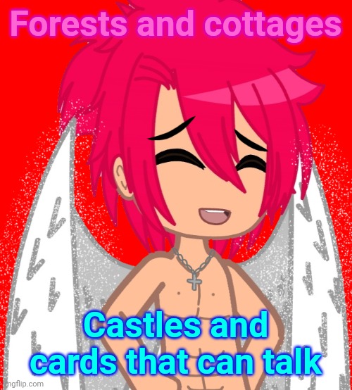 Forests and cottages; Castles and cards that can talk | made w/ Imgflip meme maker