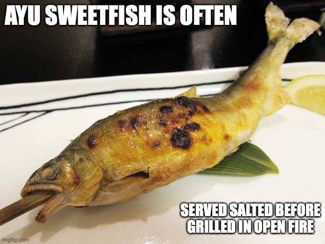Ayu Sweetfish | AYU SWEETFISH IS OFTEN; SERVED SALTED BEFORE GRILLED IN OPEN FIRE | image tagged in fish,food,memes | made w/ Imgflip meme maker
