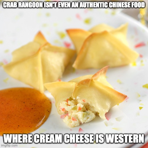Crab Rangoon | CRAB RANGOON ISN'T EVEN AN AUTHENTIC CHINESE FOOD; WHERE CREAM CHEESE IS WESTERN | image tagged in crab rangoon,food,memes | made w/ Imgflip meme maker