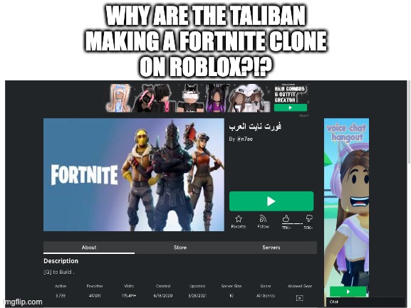 what | WHY ARE THE TALIBAN
MAKING A FORTNITE CLONE
ON ROBLOX?!? | image tagged in taliban | made w/ Imgflip meme maker