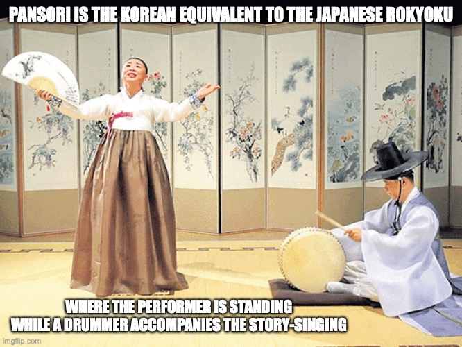 Pansori | PANSORI IS THE KOREAN EQUIVALENT TO THE JAPANESE ROKYOKU; WHERE THE PERFORMER IS STANDING WHILE A DRUMMER ACCOMPANIES THE STORY-SINGING | image tagged in pansori,memes,art | made w/ Imgflip meme maker
