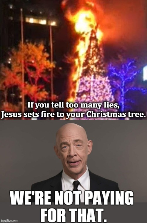 God is sending you a message, Fox News. | If you tell too many lies, Jesus sets fire to your Christmas tree. | image tagged in christmas tree,fire,fox news,liars | made w/ Imgflip meme maker