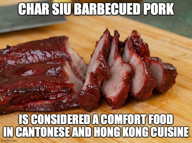 Char Siu | CHAR SIU BARBECUED PORK; IS CONSIDERED A COMFORT FOOD IN CANTONESE AND HONG KONG CUISINE | image tagged in food,memes | made w/ Imgflip meme maker