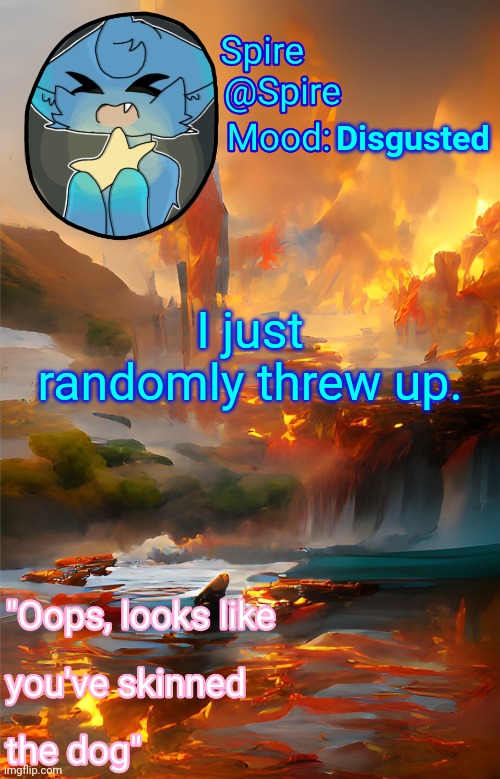 Spire's fire and water temp | Disgusted; I just randomly threw up. | image tagged in spire's fire and water temp | made w/ Imgflip meme maker