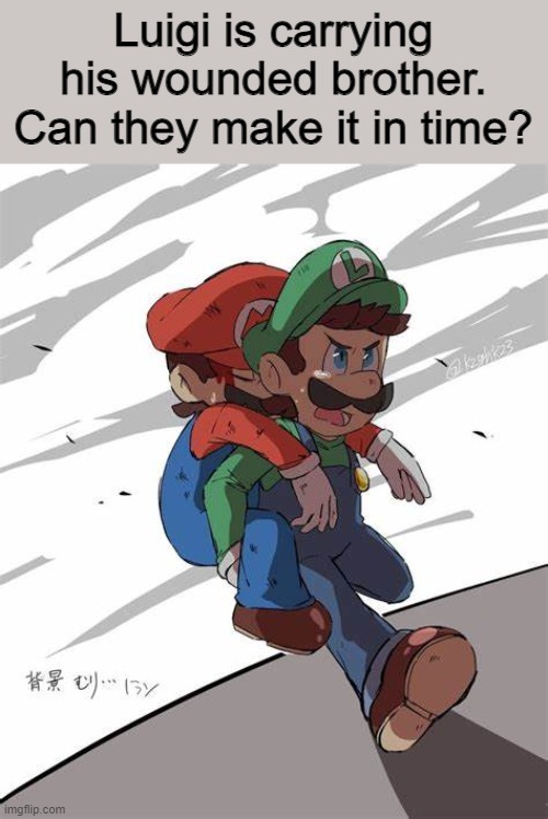 Idfk what I am doing anymore | Luigi is carrying his wounded brother. Can they make it in time? | made w/ Imgflip meme maker