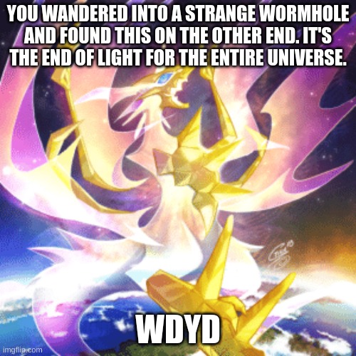 *The Blinding One's theme begins to play.... | YOU WANDERED INTO A STRANGE WORMHOLE AND FOUND THIS ON THE OTHER END. IT'S THE END OF LIGHT FOR THE ENTIRE UNIVERSE. WDYD | made w/ Imgflip meme maker