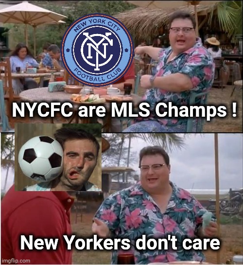 New York's first title since 2012 |  NYCFC are MLS Champs ! New Yorkers don't care | image tagged in memes,see nobody cares,soccer,football,well yes but actually no,champions | made w/ Imgflip meme maker