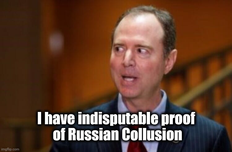Adam Schiff | I have indisputable proof
 of Russian Collusion | image tagged in adam schiff | made w/ Imgflip meme maker