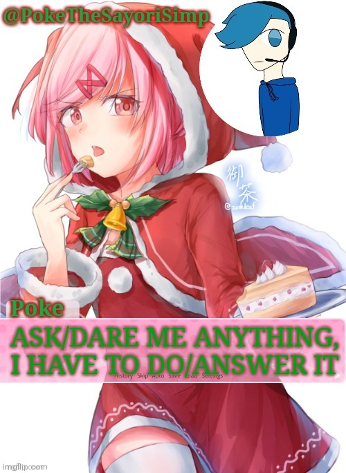 Poke's natsuki christmas template | ASK/DARE ME ANYTHING, I HAVE TO DO/ANSWER IT | image tagged in poke's natsuki christmas template | made w/ Imgflip meme maker