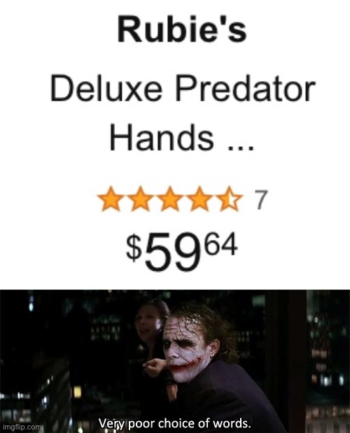 Deluxe Predator Hands | image tagged in very poor choice of words | made w/ Imgflip meme maker