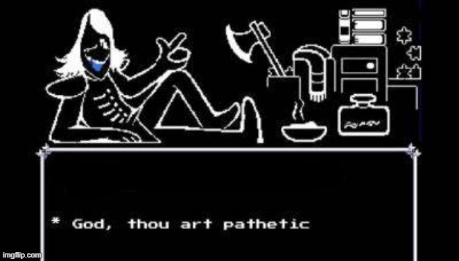 God thou art pathetic | image tagged in god thou art pathetic | made w/ Imgflip meme maker