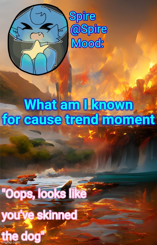 Spire's fire and water temp | What am I known for cause trend moment | image tagged in spire's fire and water temp | made w/ Imgflip meme maker