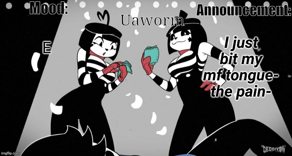 Uaworm temp hehe.. | E; I just bit my mf tongue- the pain- | image tagged in uaworm temp hehe | made w/ Imgflip meme maker