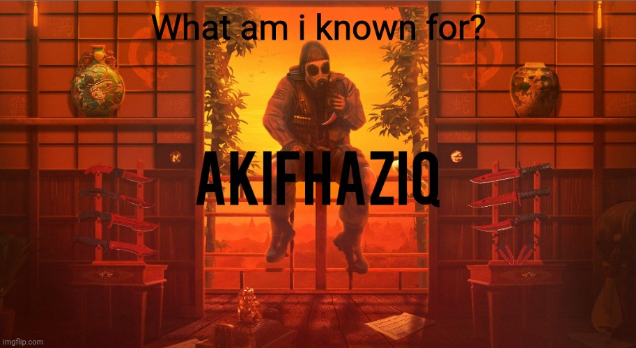 Akifhaziq CSGO template | What am i known for? | image tagged in akifhaziq csgo template | made w/ Imgflip meme maker