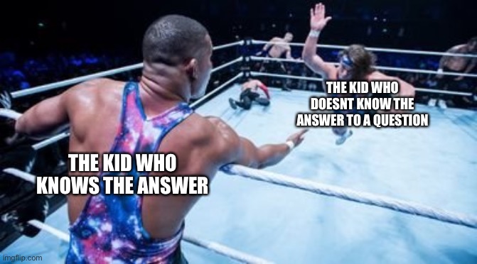 Wrestling Tag Team | THE KID WHO DOESNT KNOW THE ANSWER TO A QUESTION; THE KID WHO KNOWS THE ANSWER | image tagged in wrestling tag team | made w/ Imgflip meme maker