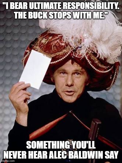 Carnac the Magnificent | "I BEAR ULTIMATE RESPONSIBILITY. THE BUCK STOPS WITH ME." SOMETHING YOU'LL NEVER HEAR ALEC BALDWIN SAY | image tagged in carnac the magnificent | made w/ Imgflip meme maker