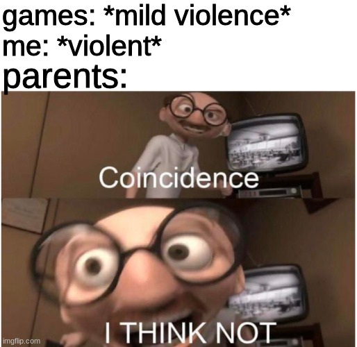 they think not | games: *mild violence*
me: *violent*; parents: | image tagged in coincidence i think not,gaming,violence | made w/ Imgflip meme maker