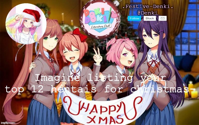 Denki ddlc Christmas temp (ty Corpse) | Imagine listing your top 12 hentais for christmas- | image tagged in denki ddlc christmas temp ty corpse | made w/ Imgflip meme maker