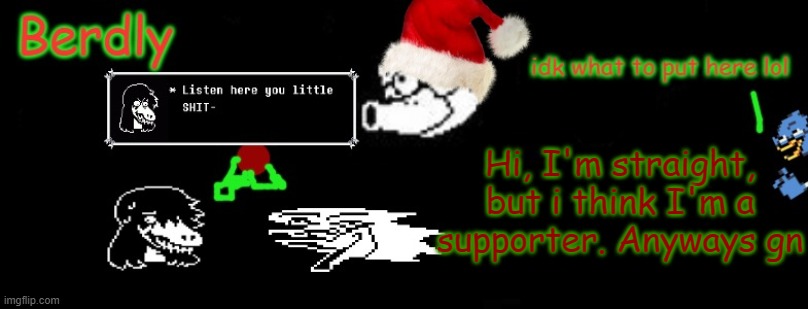 Berdly Christmas | Hi, I'm straight, but i think I'm a supporter. Anyways gn | image tagged in berdly christmas | made w/ Imgflip meme maker