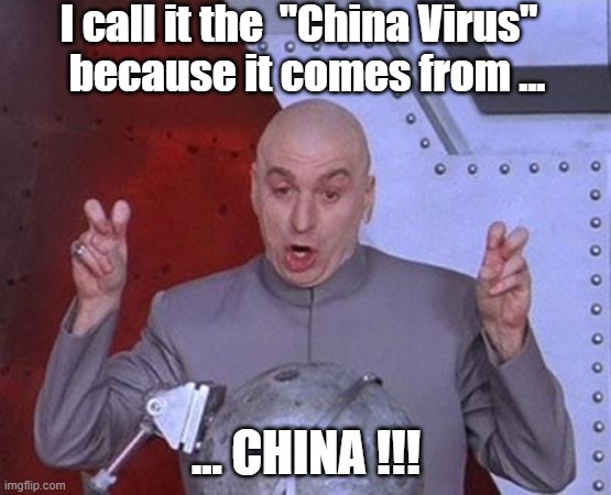 Dr Evil Laser |  I call it the  "China Virus"  
because it comes from ... ... CHINA !!! | image tagged in memes,dr evil laser | made w/ Imgflip meme maker
