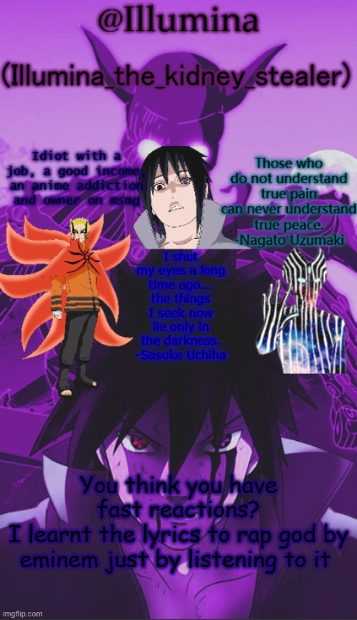 Illumina high effort temp | You think you have fast reactions?
I learnt the lyrics to rap god by eminem just by listening to it | image tagged in illumina high effort temp | made w/ Imgflip meme maker