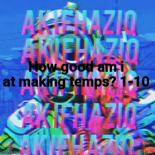Akifhaziq CSGO temp | How good am i at making temps? 1-10 | image tagged in akifhaziq csgo temp | made w/ Imgflip meme maker