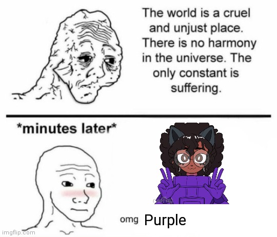 The only constant is suffering | Purple | image tagged in minutes later omg | made w/ Imgflip meme maker