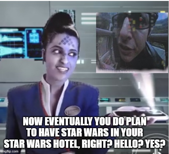 NOW EVENTUALLY YOU DO PLAN TO HAVE STAR WARS IN YOUR STAR WARS HOTEL, RIGHT? HELLO? YES? | image tagged in star wars | made w/ Imgflip meme maker