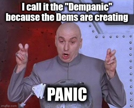 My response to . . . | I call it the "Dempanic"
because the Dems are creating PANIC | image tagged in memes,dr evil laser,plandemic,politicians suck,politicians,suck | made w/ Imgflip meme maker