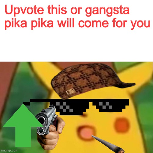 Do it        ._. | Upvote this or gangsta pika pika will come for you | image tagged in memes,surprised pikachu | made w/ Imgflip meme maker