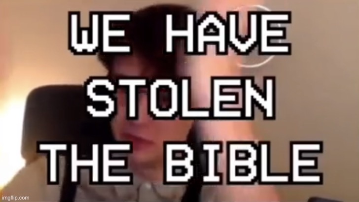 bible?? | image tagged in we have stolen the bible | made w/ Imgflip meme maker