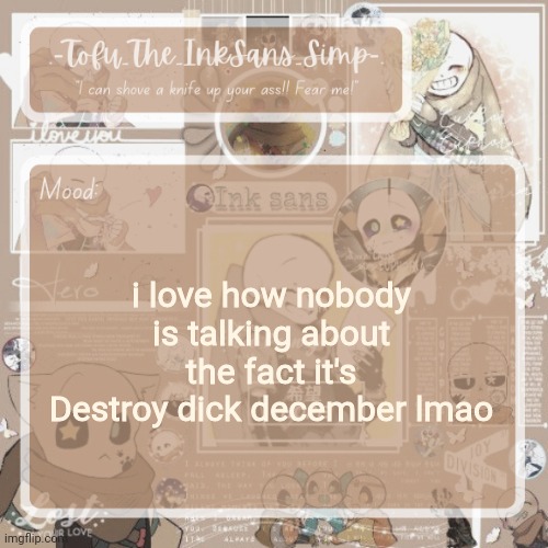 Tofu's Ink Sans temp | i love how nobody is talking about the fact it's Destroy dick december lmao | image tagged in tofu's ink sans temp | made w/ Imgflip meme maker