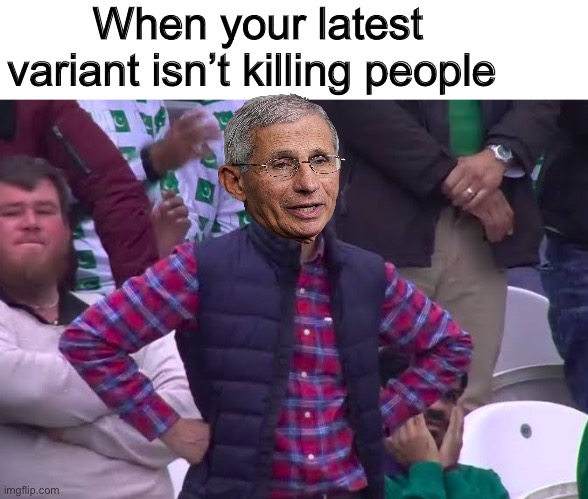 Poor guy | When your latest variant isn’t killing people | image tagged in disappointed man,politics lol,memes,dr fauci | made w/ Imgflip meme maker