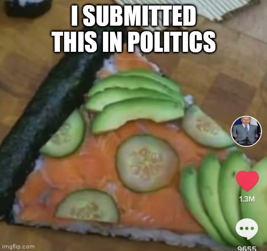 I SUBMITTED THIS IN POLITICS | made w/ Imgflip meme maker