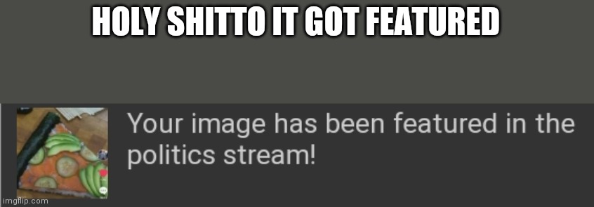 HOLY SHITTO IT GOT FEATURED | made w/ Imgflip meme maker
