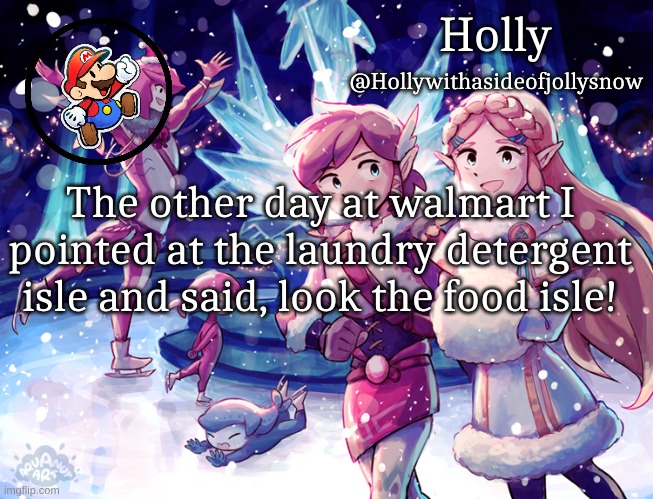 Holly Christmas Announcement | The other day at walmart I pointed at the laundry detergent isle and said, look the food isle! | image tagged in holly christmas announcement | made w/ Imgflip meme maker