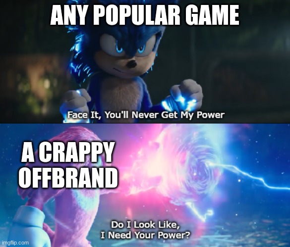 Even tho I didn't see the 1st movie, I still want to see both | ANY POPULAR GAME; A CRAPPY OFFBRAND | image tagged in do i look like i need your power meme | made w/ Imgflip meme maker