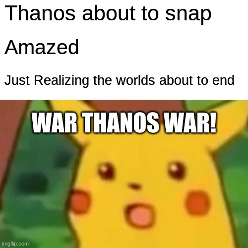 Surprised Pikachu | Thanos about to snap; Amazed; Just Realizing the worlds about to end; WAR THANOS WAR! | image tagged in memes,surprised pikachu | made w/ Imgflip meme maker