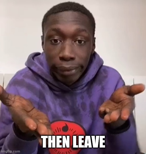 Khaby Lame Obvious | THEN LEAVE | image tagged in khaby lame obvious | made w/ Imgflip meme maker