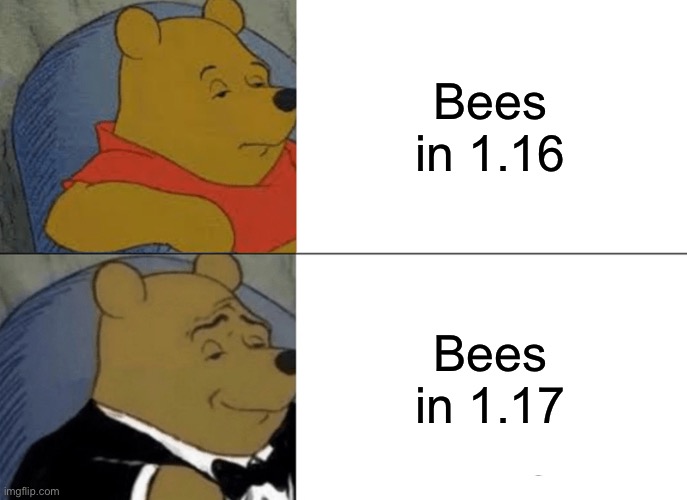 Tuxedo Winnie The Pooh | Bees in 1.16; Bees in 1.17 | image tagged in memes,tuxedo winnie the pooh | made w/ Imgflip meme maker