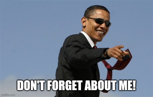 Cool Obama Meme | DON'T FORGET ABOUT ME! | image tagged in memes,cool obama | made w/ Imgflip meme maker