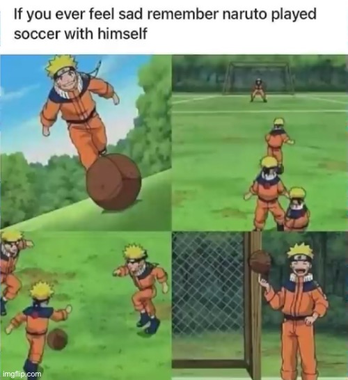 XD | image tagged in sad,lol,be happy,naruto,oof,oh wow are you actually reading these tags | made w/ Imgflip meme maker